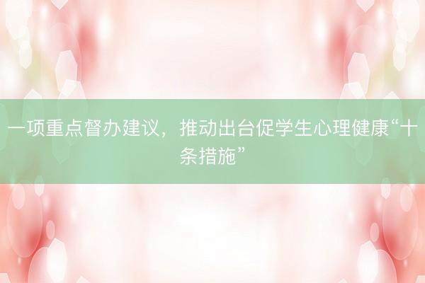 一项重点督办建议，推动出台促学生心理健康“十条措施”