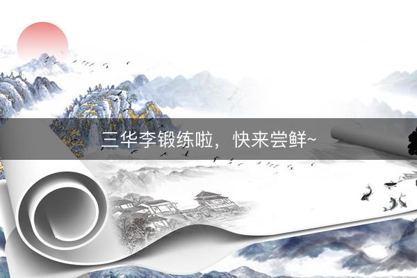 三华李锻练啦，快来尝鲜~